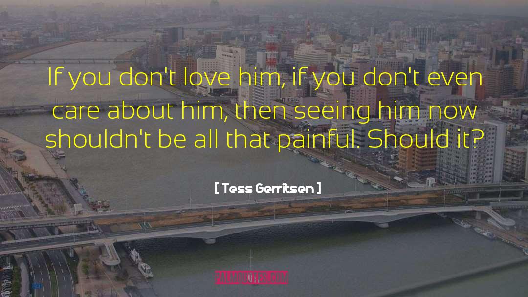 Tess Gerritsen Quotes: If you don't love him,