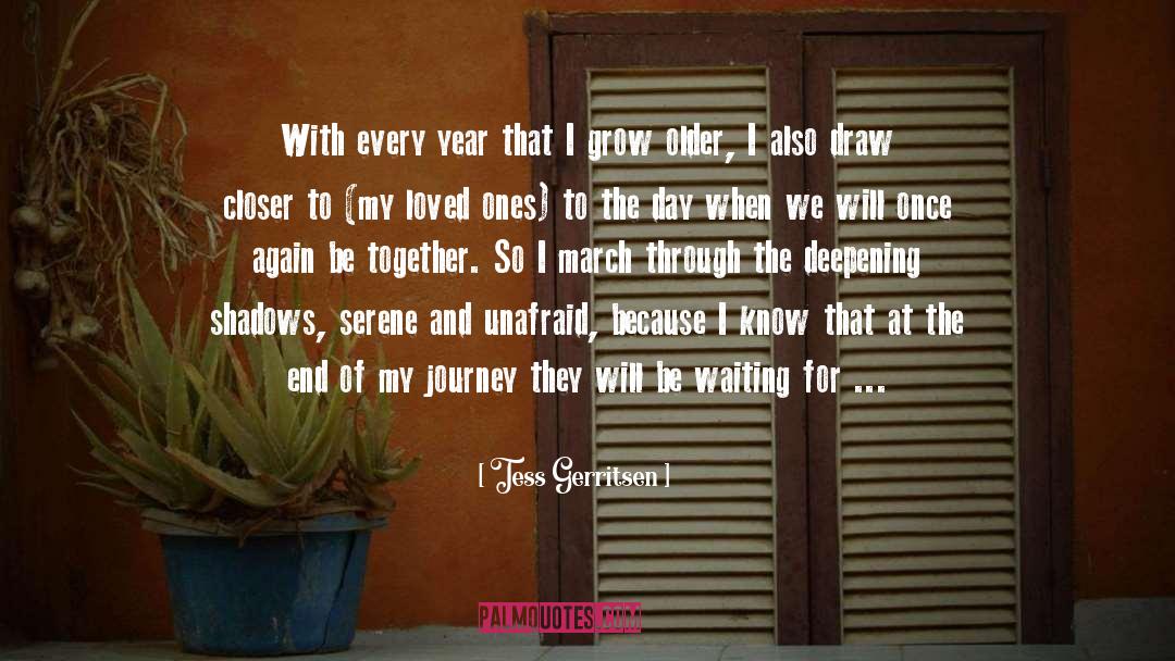 Tess Gerritsen Quotes: With every year that I