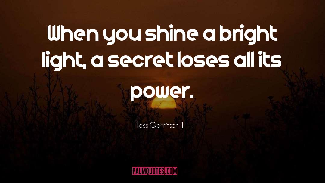 Tess Gerritsen Quotes: When you shine a bright