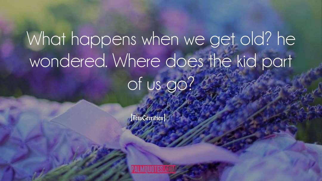 Tess Gerritsen Quotes: What happens when we get