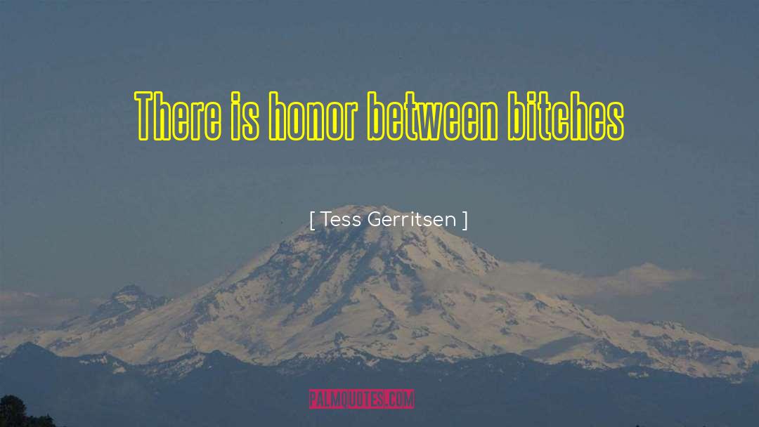 Tess Gerritsen Quotes: There is honor between bitches