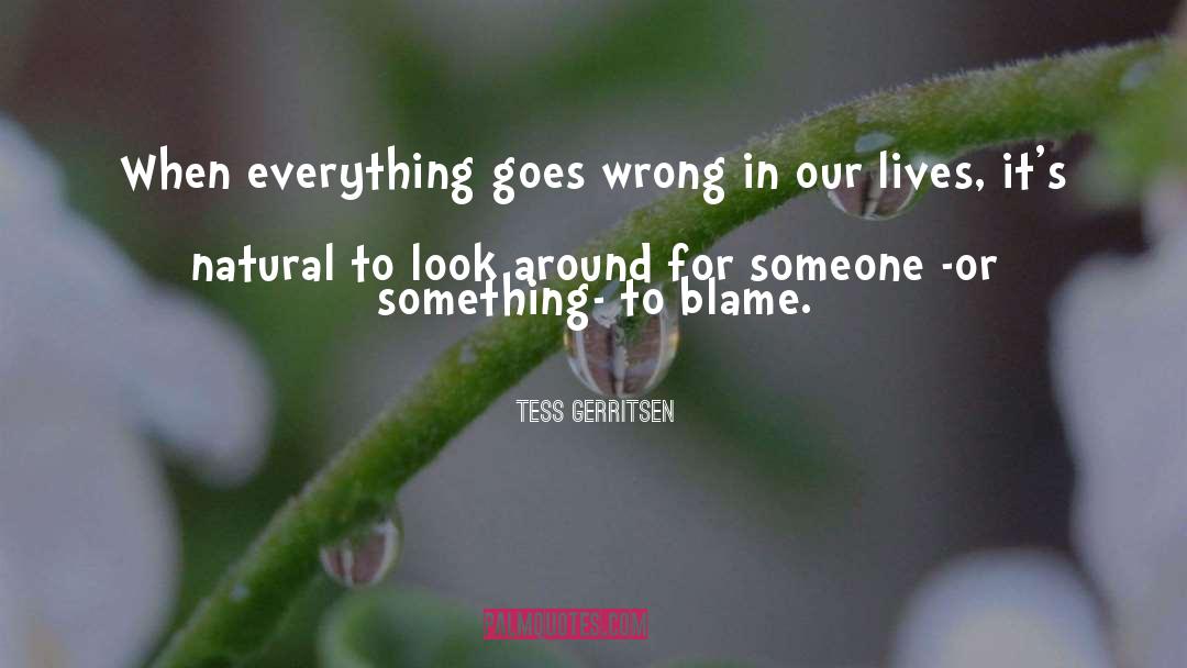 Tess Gerritsen Quotes: When everything goes wrong in