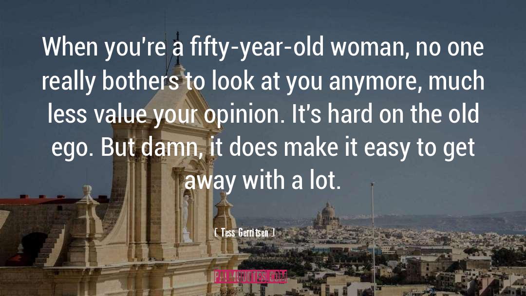 Tess Gerritsen Quotes: When you're a fifty-year-old woman,