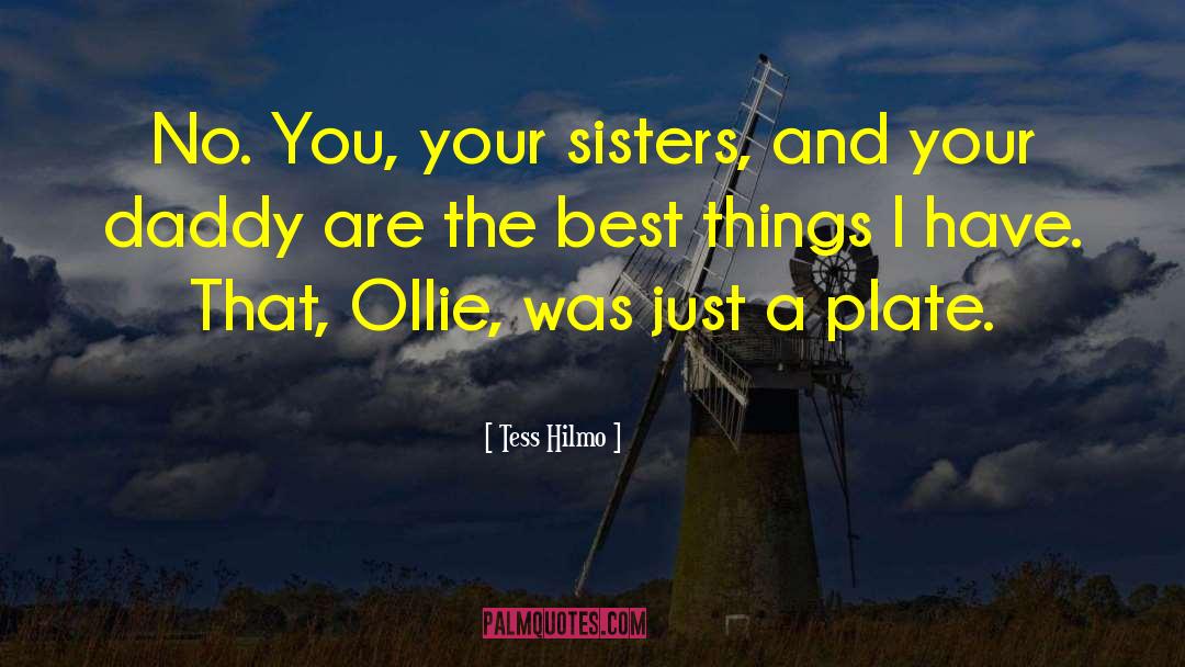 Tess Hilmo Quotes: No. You, your sisters, and