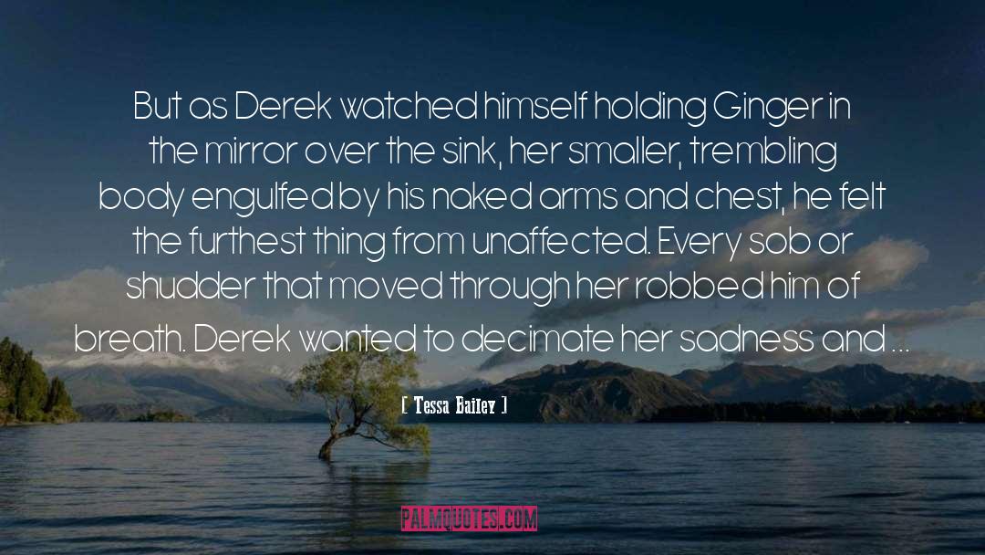 Tessa Bailey Quotes: But as Derek watched himself