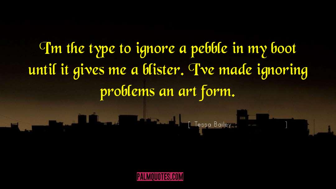 Tessa Bailey Quotes: I'm the type to ignore