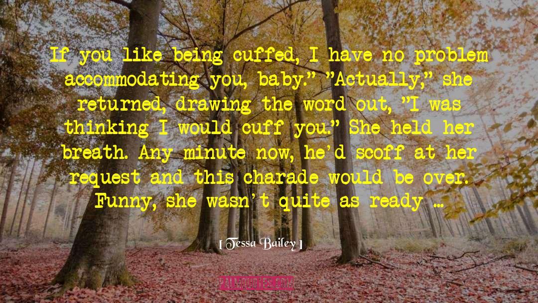 Tessa Bailey Quotes: If you like being cuffed,