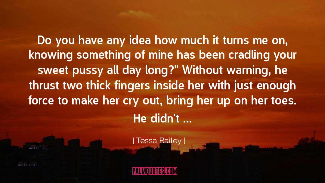 Tessa Bailey Quotes: Do you have any idea