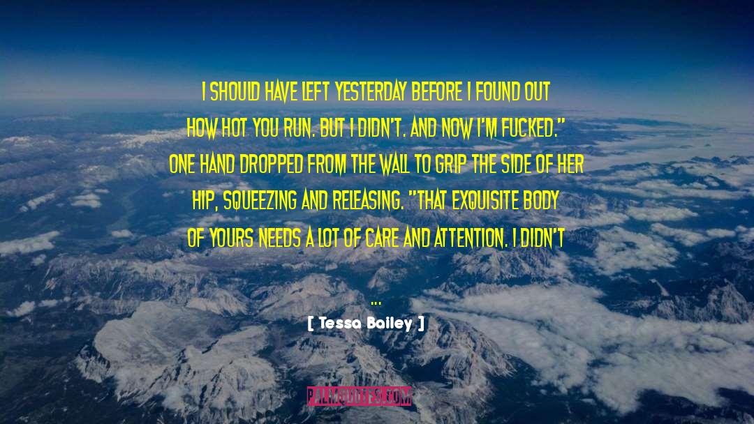Tessa Bailey Quotes: I should have left yesterday