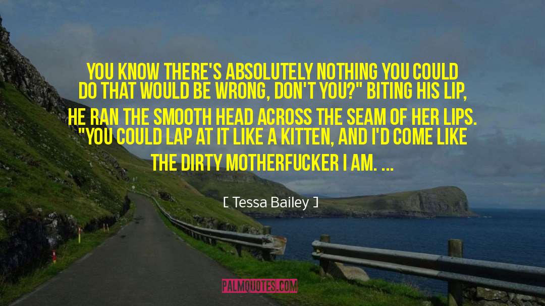 Tessa Bailey Quotes: You know there's absolutely nothing