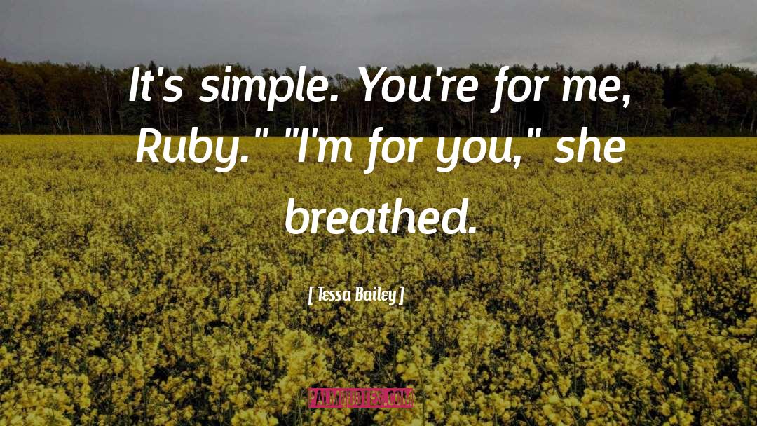 Tessa Bailey Quotes: It's simple. You're for me,
