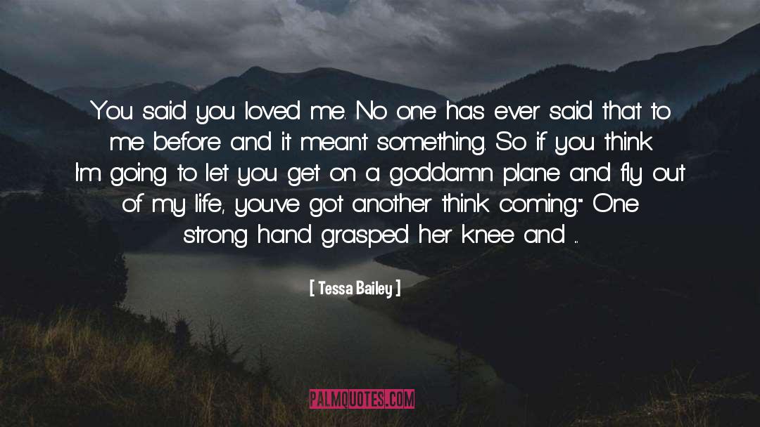 Tessa Bailey Quotes: You said you loved me.