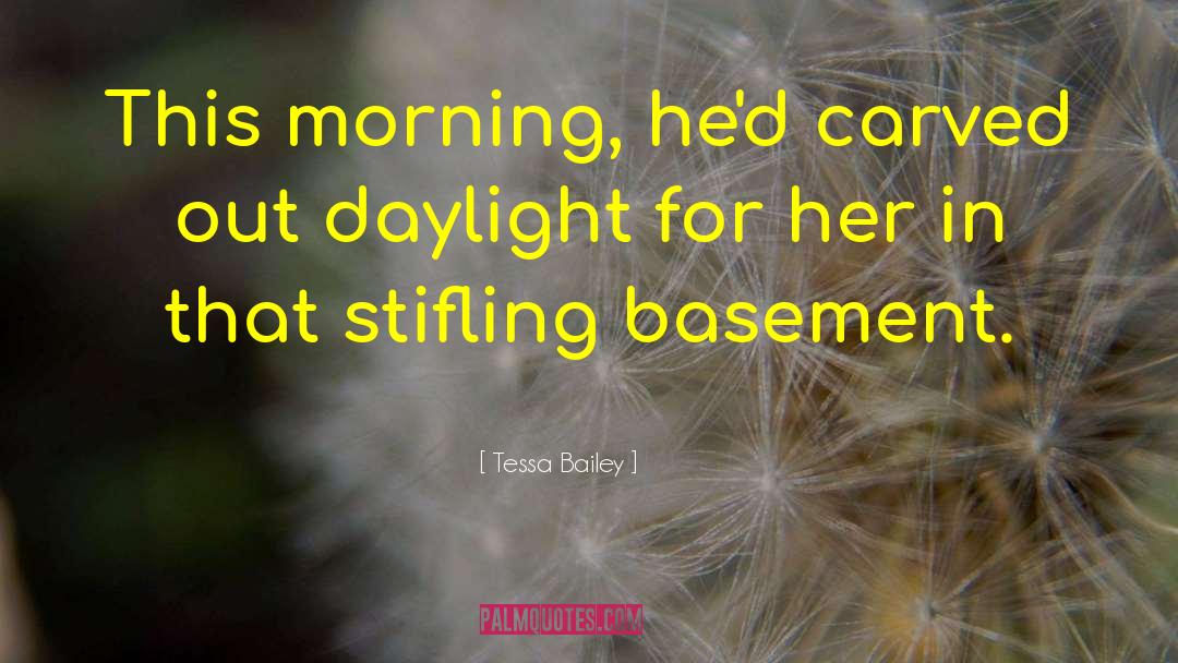 Tessa Bailey Quotes: This morning, he'd carved out