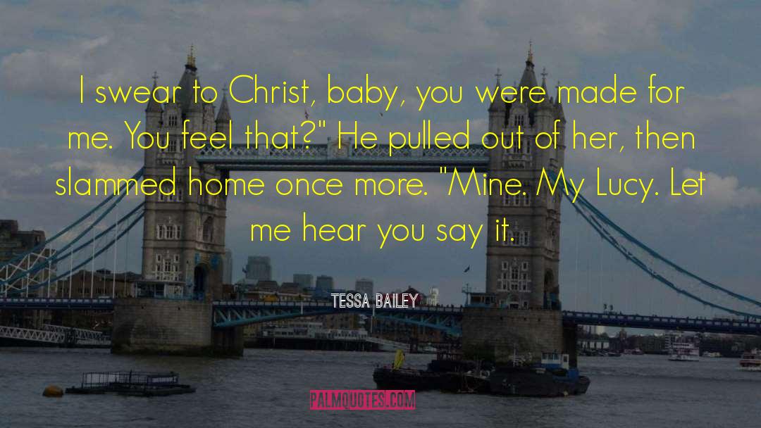 Tessa Bailey Quotes: I swear to Christ, baby,