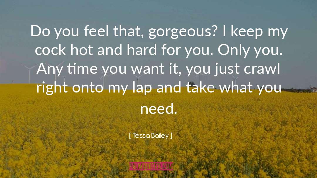 Tessa Bailey Quotes: Do you feel that, gorgeous?