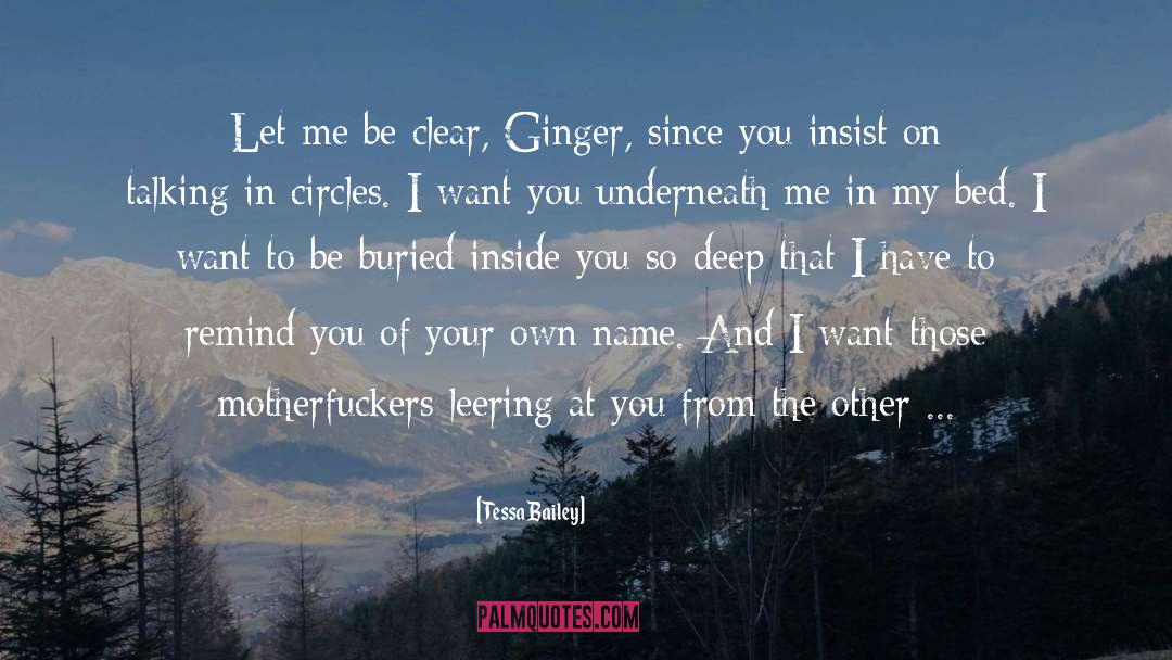 Tessa Bailey Quotes: Let me be clear, Ginger,