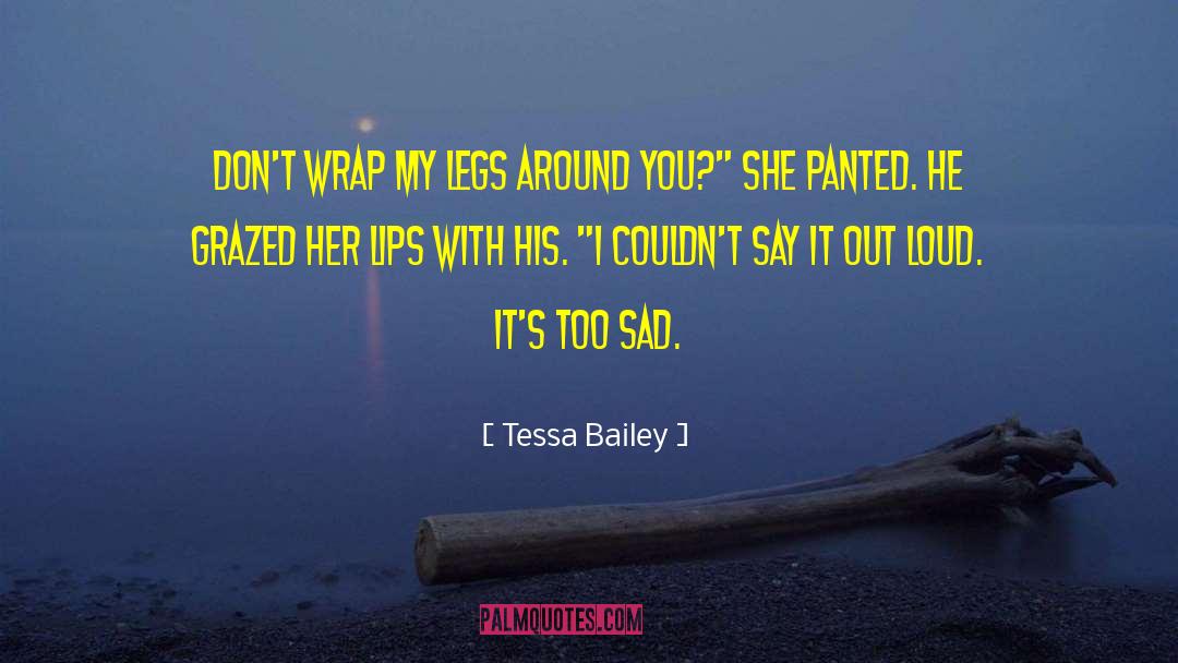 Tessa Bailey Quotes: Don't wrap my legs around