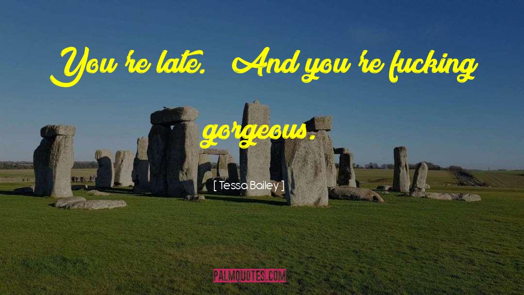 Tessa Bailey Quotes: You're late.