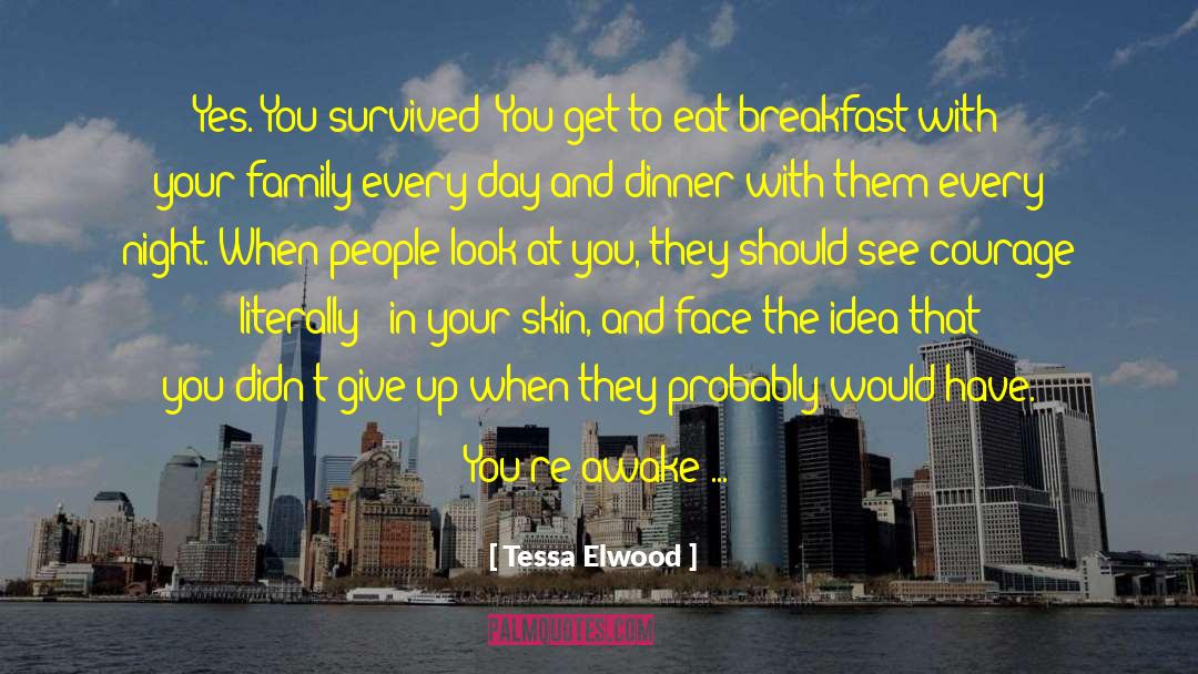 Tessa Elwood Quotes: Yes. You survived! You get