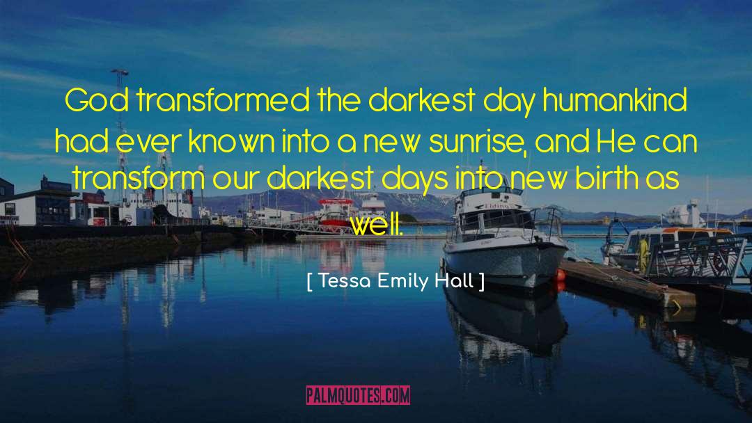 Tessa Emily Hall Quotes: God transformed the darkest day