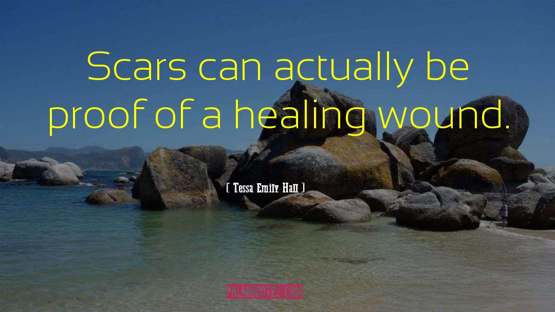 Tessa Emily Hall Quotes: Scars can actually be proof