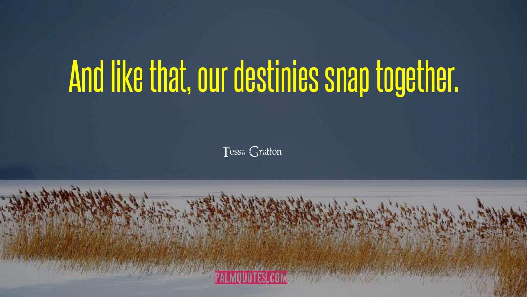 Tessa Gratton Quotes: And like that, our destinies
