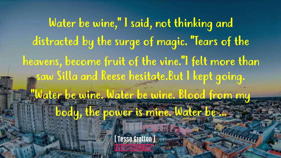 Tessa Gratton Quotes: Water be wine,