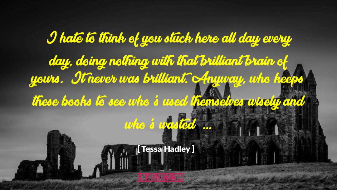 Tessa Hadley Quotes: I hate to think of