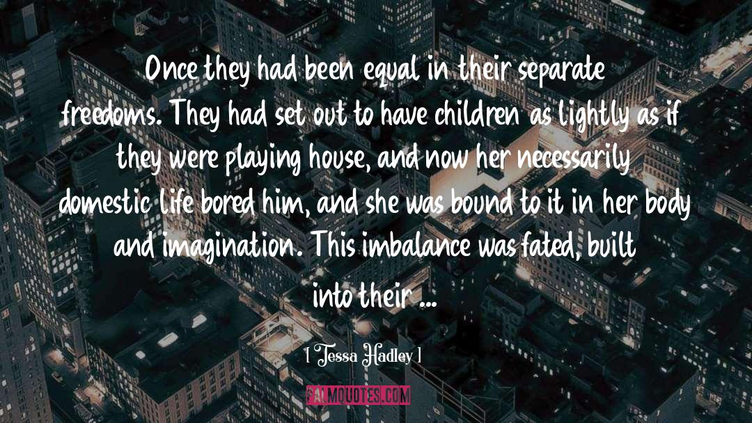 Tessa Hadley Quotes: Once they had been equal