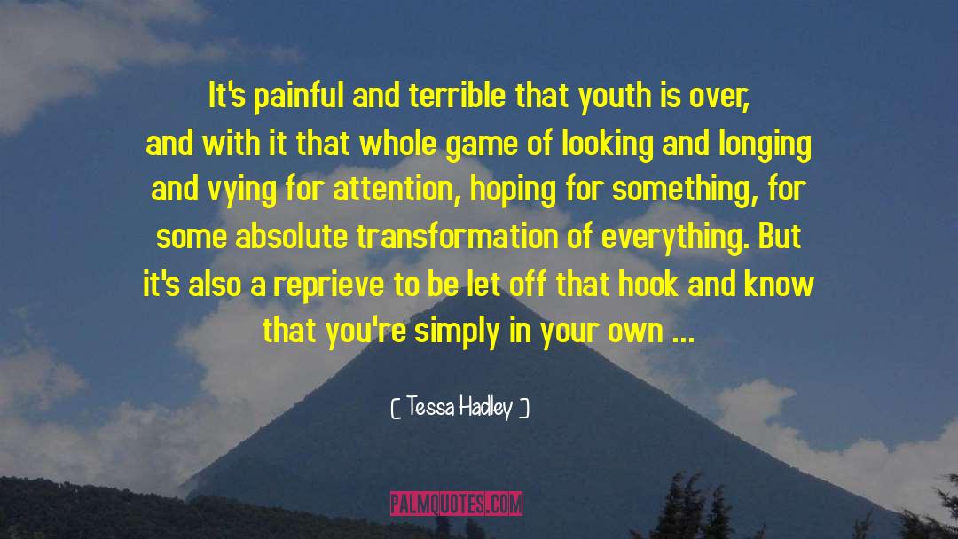 Tessa Hadley Quotes: It's painful and terrible that