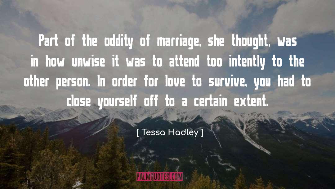 Tessa Hadley Quotes: Part of the oddity of