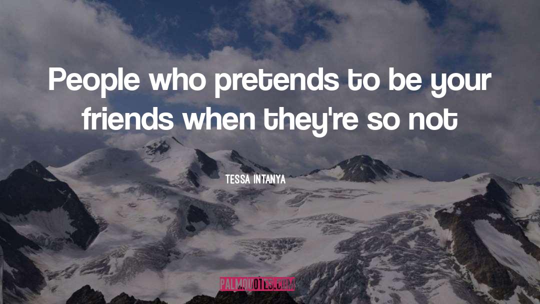Tessa Intanya Quotes: People who pretends to be