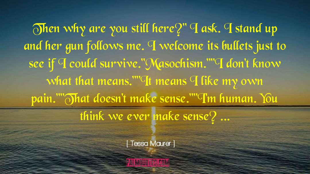 Tessa Maurer Quotes: Then why are you still