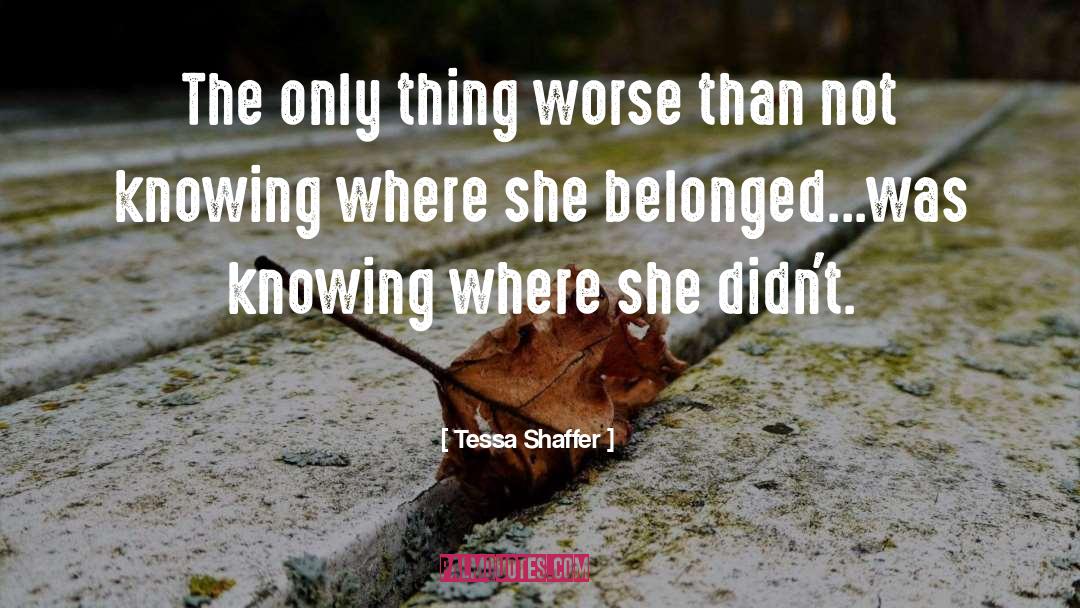 Tessa Shaffer Quotes: The only thing worse than