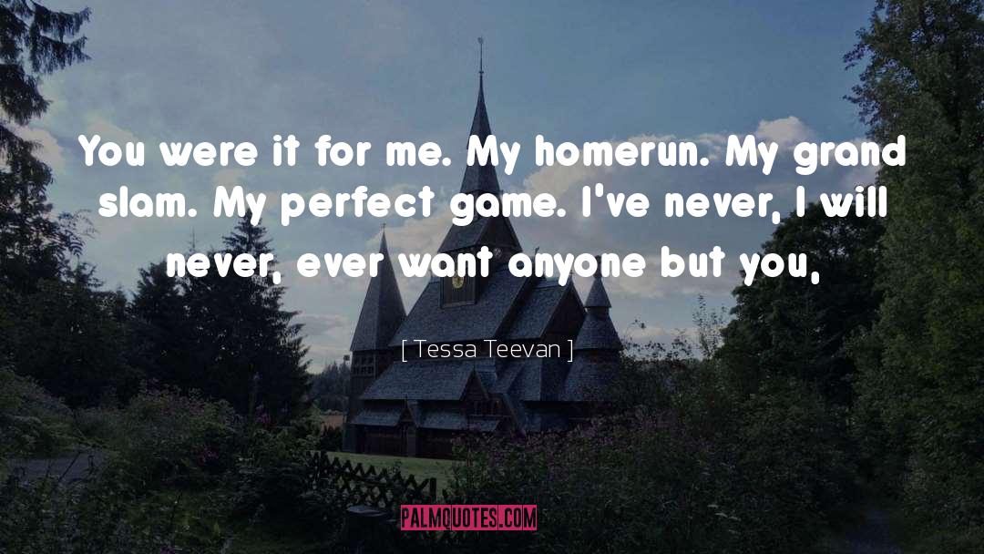 Tessa Teevan Quotes: You were it for me.