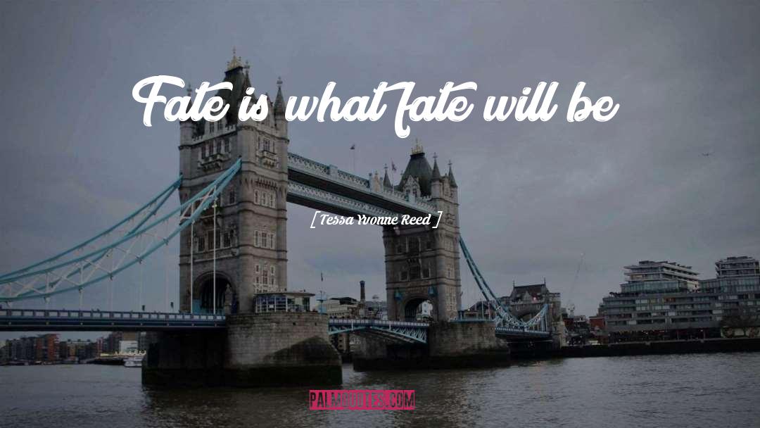 Tessa Yvonne Reed Quotes: Fate is what fate will