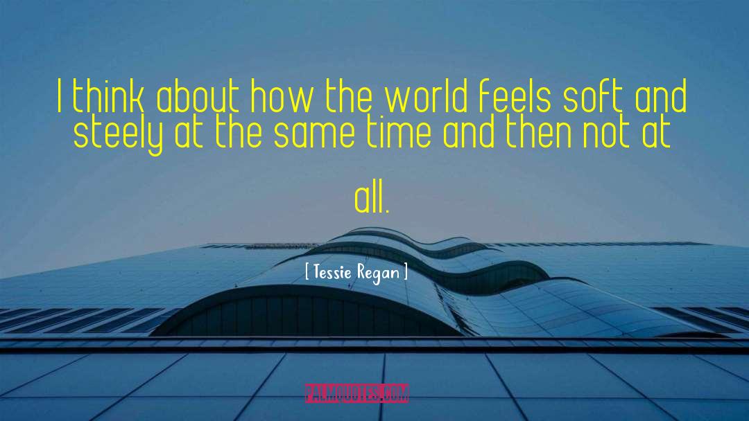 Tessie Regan Quotes: I think about how the