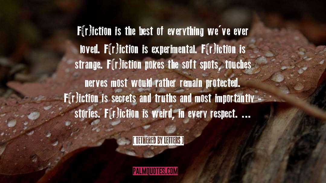 Tethered By Letters Quotes: F(r)iction is the best of
