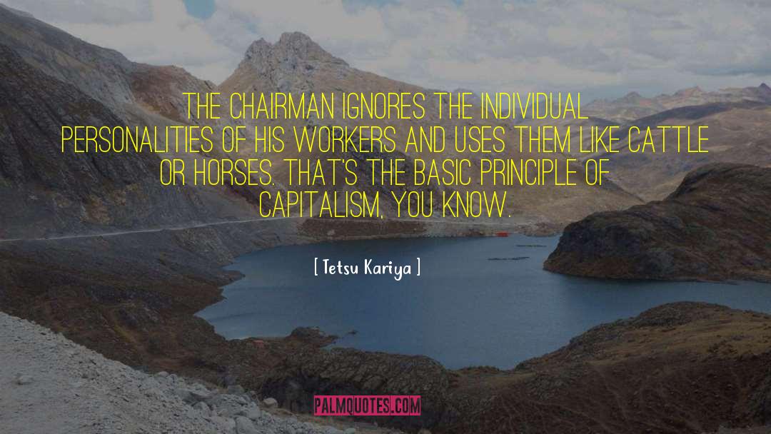 Tetsu Kariya Quotes: The Chairman ignores the individual