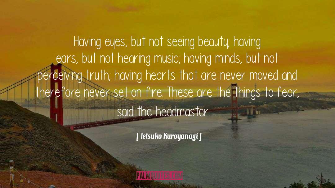 Tetsuko Kuroyanagi Quotes: Having eyes, but not seeing