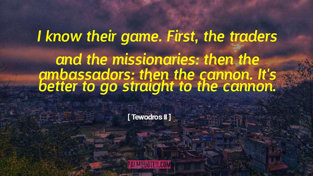 Tewodros II Quotes: I know their game. First,