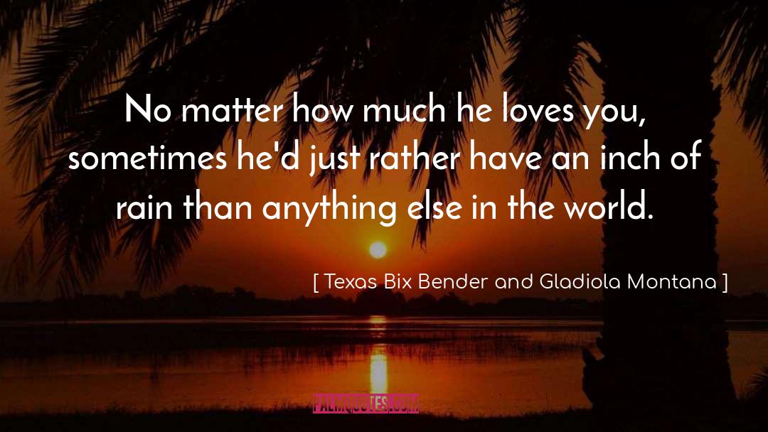 Texas Bix Bender And Gladiola Montana Quotes: No matter how much he