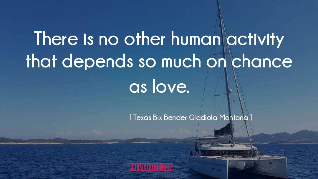 Texas Bix Bender Gladiola Montana Quotes: There is no other human