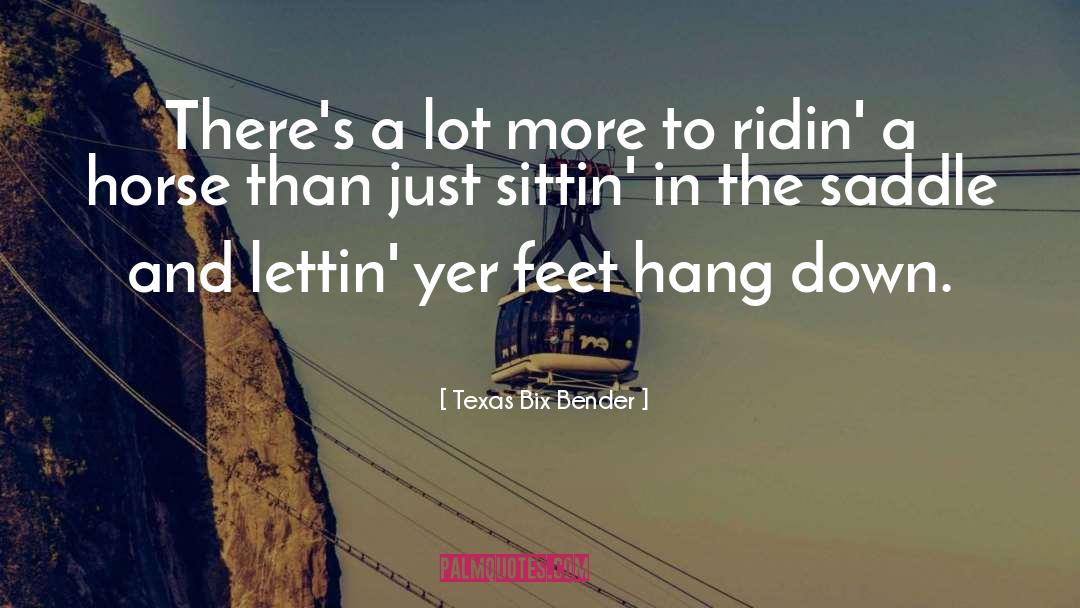 Texas Bix Bender Quotes: There's a lot more to