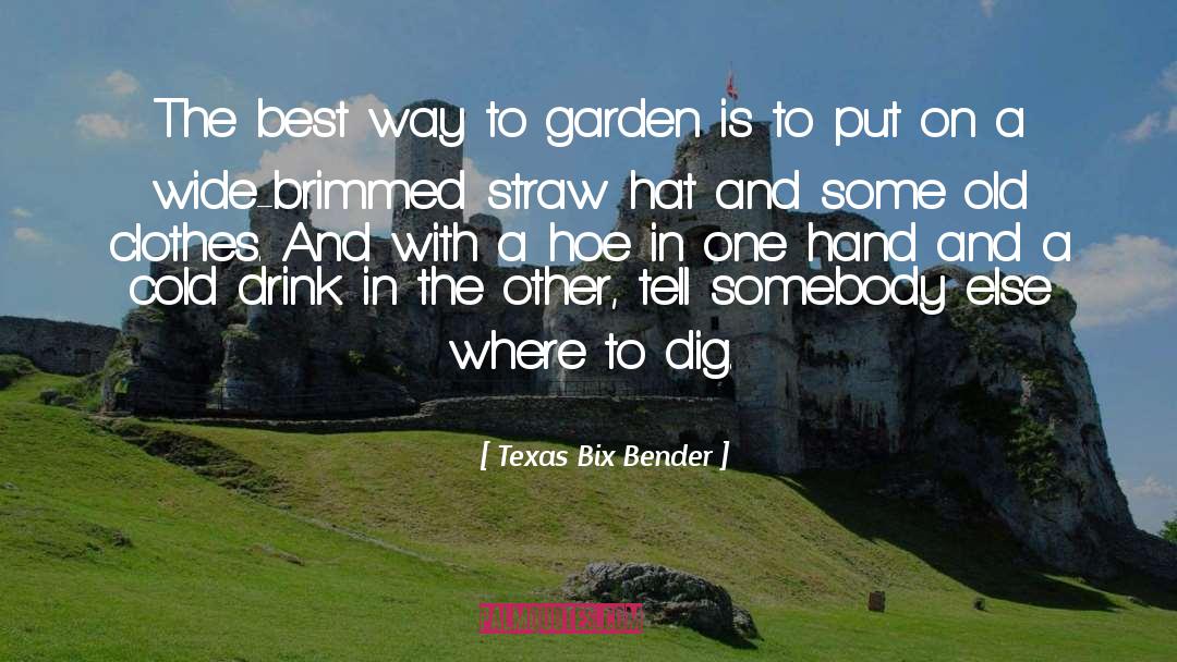 Texas Bix Bender Quotes: The best way to garden