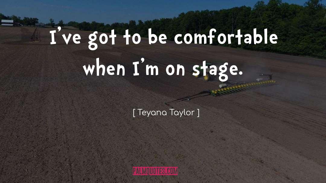 Teyana Taylor Quotes: I've got to be comfortable