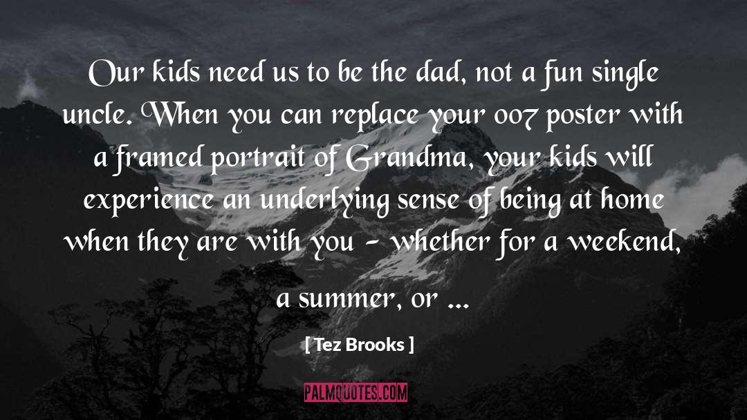 Tez Brooks Quotes: Our kids need us to
