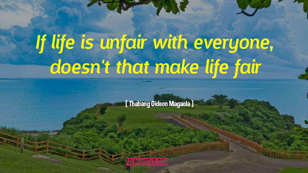 Thabang Gideon Magaola Quotes: If life is unfair with