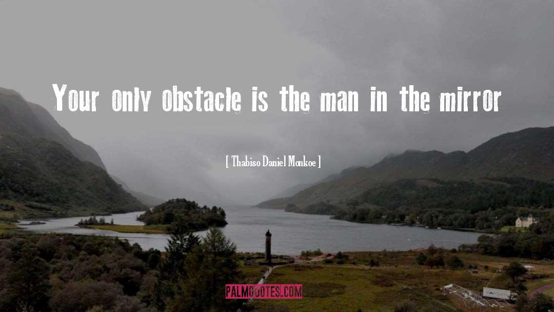 Thabiso Daniel Monkoe Quotes: Your only obstacle is the