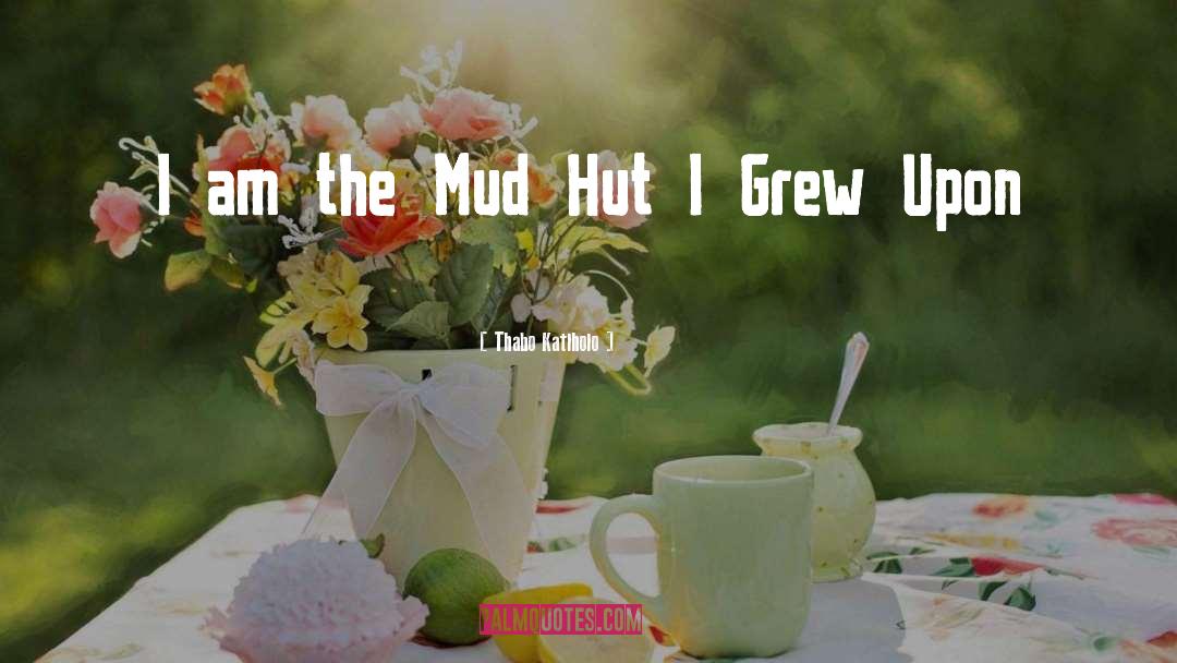 Thabo Katlholo Quotes: I am the Mud Hut